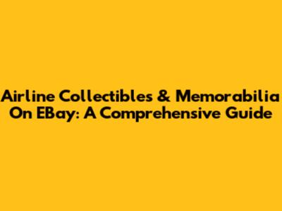 Airline Collectibles & Memorabilia On EBay: A Comprehensive Guide