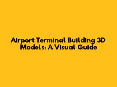 Airport Terminal Building 3D Models: A Visual Guide