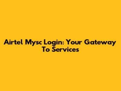 Airtel Mysc Login: Your Gateway To Services
