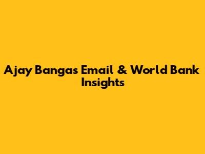 Ajay Banga's Email & World Bank Insights