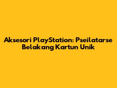Aksesori PlayStation: Pseilatarse Belakang Kartun Unik
