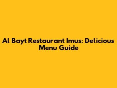 Al Bayt Restaurant Imus: Delicious Menu Guide
