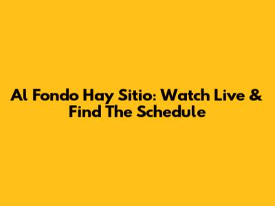 Al Fondo Hay Sitio: Watch Live & Find The Schedule