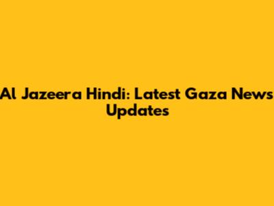 Al Jazeera Hindi: Latest Gaza News Updates