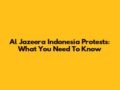 Al Jazeera Indonesia Protests: What You Need To Know