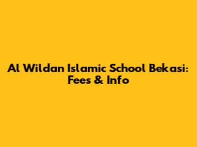 Al Wildan Islamic School Bekasi: Fees & Info