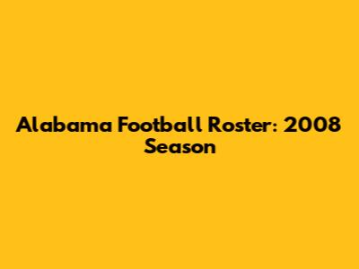 Alabama Football Roster: 2008 Season