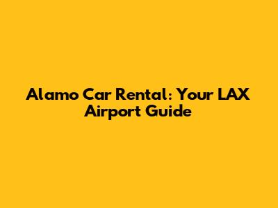 Alamo Car Rental: Your LAX Airport Guide