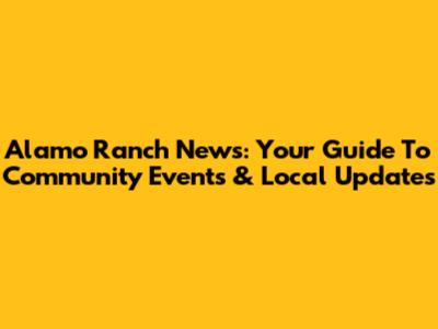 Alamo Ranch News: Your Guide To Community Events & Local Updates