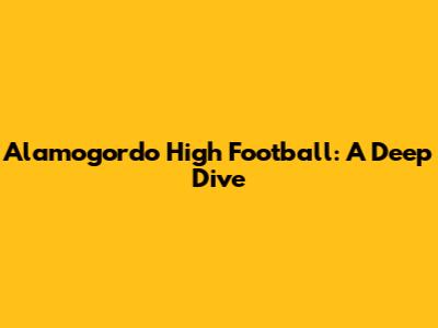 Alamogordo High Football: A Deep Dive