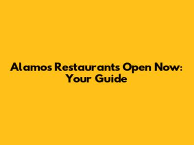 Alamos Restaurants Open Now: Your Guide