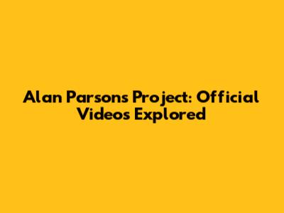 Alan Parsons Project: Official Videos Explored