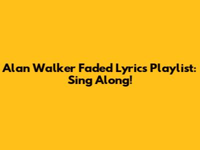 Alan Walker Faded Lyrics Playlist: Sing Along!
