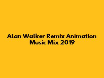 Alan Walker Remix Animation Music Mix 2019