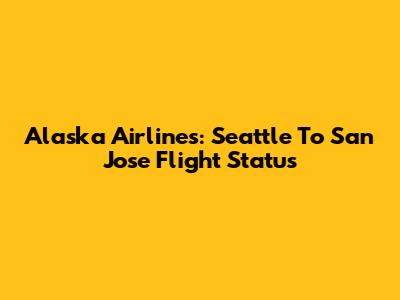 Alaska Airlines: Seattle To San Jose Flight Status