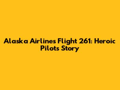 Alaska Airlines Flight 261: Heroic Pilot's Story