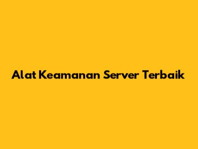 Alat Keamanan Server Terbaik