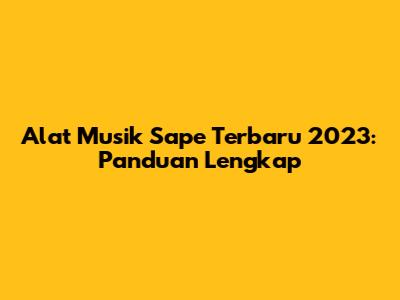 Alat Musik Sape Terbaru 2023: Panduan Lengkap