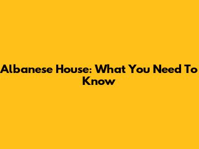 Albanese House: What You Need To Know