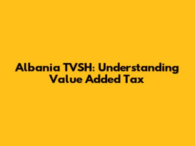 Albania TVSH: Understanding Value Added Tax