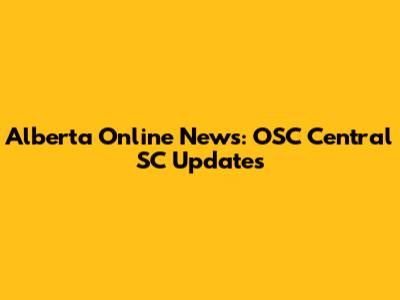 Alberta Online News: OSC Central SC Updates