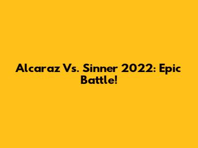 Alcaraz Vs. Sinner 2022: Epic Battle!
