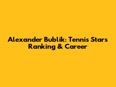 Alexander Bublik: Tennis Star's Ranking & Career
