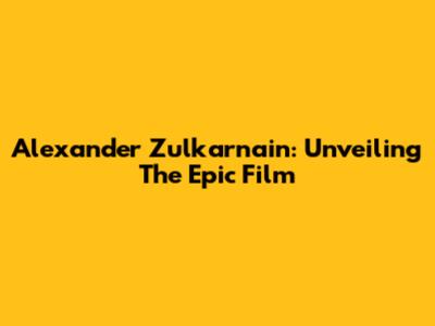 Alexander Zulkarnain: Unveiling The Epic Film