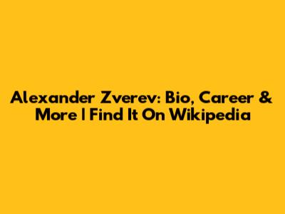 Alexander Zverev: Bio, Career & More | Find It On Wikipedia