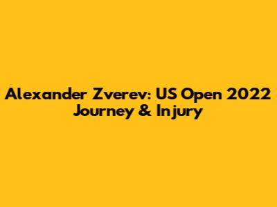 Alexander Zverev: US Open 2022 Journey & Injury