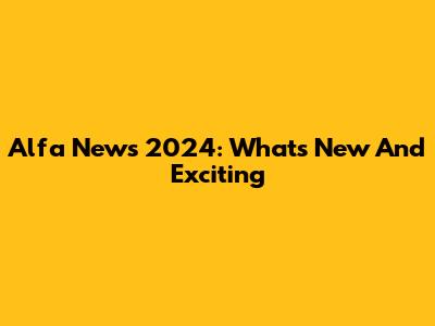 Alfa News 2024: What's New And Exciting
