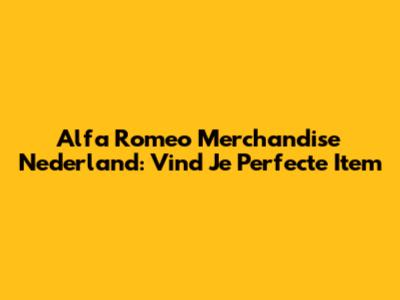 Alfa Romeo Merchandise Nederland: Vind Je Perfecte Item