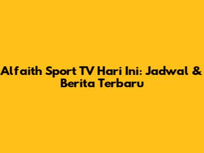 Alfaith Sport TV Hari Ini: Jadwal & Berita Terbaru