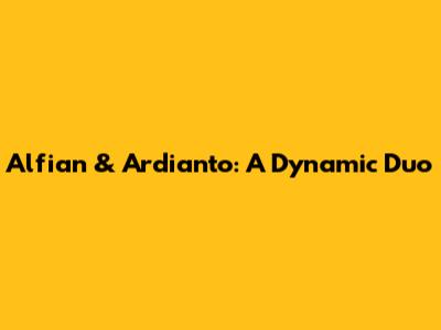 Alfian & Ardianto: A Dynamic Duo