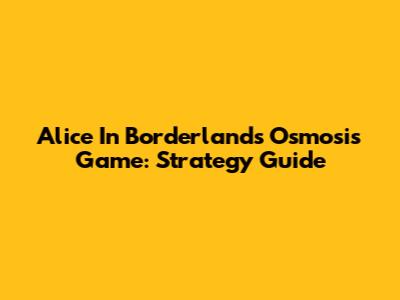 Alice In Borderland's Osmosis Game: Strategy Guide