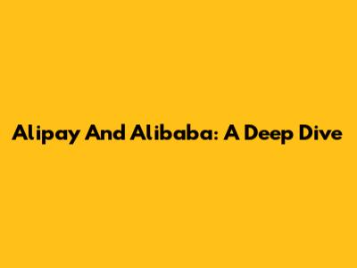 Alipay And Alibaba: A Deep Dive