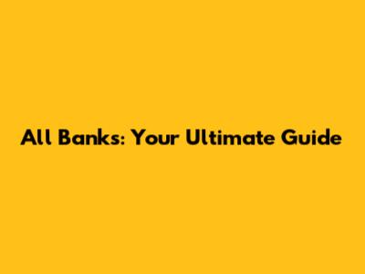 All Banks: Your Ultimate Guide