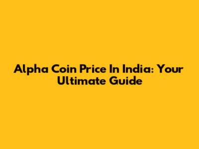 Alpha Coin Price In India: Your Ultimate Guide