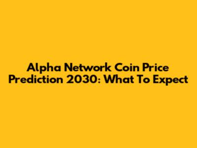 Alpha Network Coin Price Prediction 2030: What To Expect