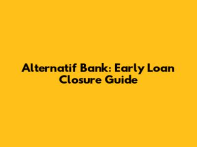 Alternatif Bank: Early Loan Closure Guide