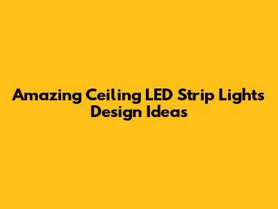 Amazing Ceiling LED Strip Lights Design Ideas