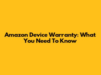 Amazon Device Warranty: What You Need To Know