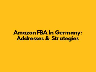 Amazon FBA In Germany: Addresses & Strategies