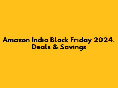 Amazon India Black Friday 2024: Deals & Savings