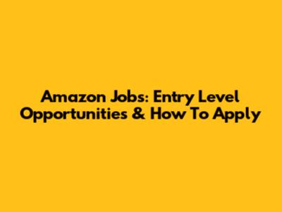 Amazon Jobs: Entry Level Opportunities & How To Apply