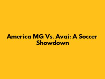 America MG Vs. Avai: A Soccer Showdown