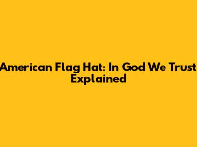 American Flag Hat: 'In God We Trust' Explained