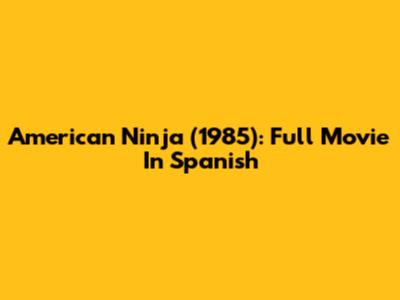 American Ninja (1985): Full Movie In Spanish