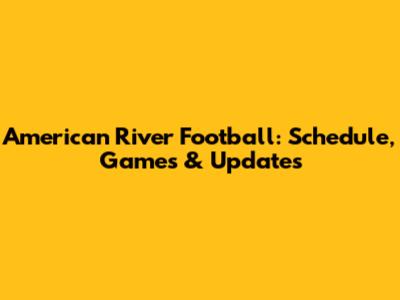 American River Football: Schedule, Games & Updates