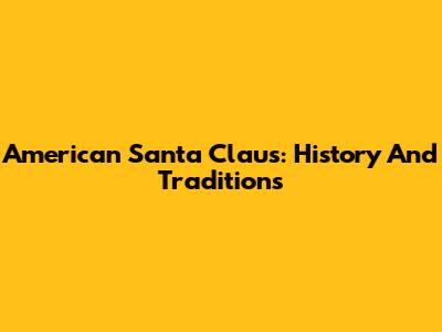 American Santa Claus: History And Traditions